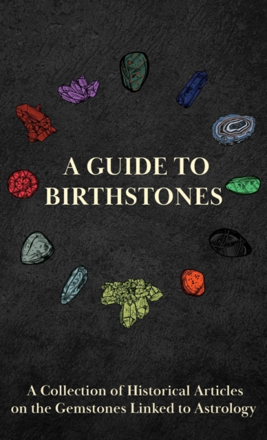 A Guide to Birthstones - A Collection of Historical Articles on the Gemstones Linked to Astrology, Hardback Book