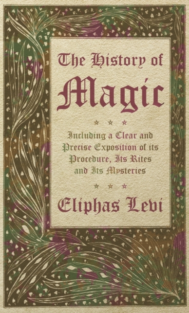 The History of Magic - Including a Clear and Precise Exposition of Its Procedure, Its Rites and Its Mysteries, Hardback Book