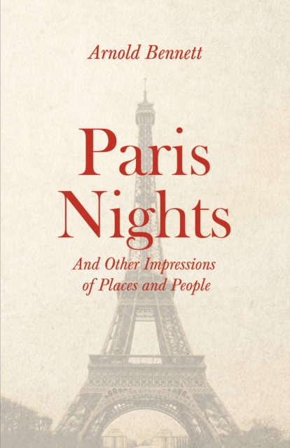 Paris Nights - And other Impressions of Places and People : With an Essay from Arnold Bennett By F. J. Harvey Darton, EPUB eBook