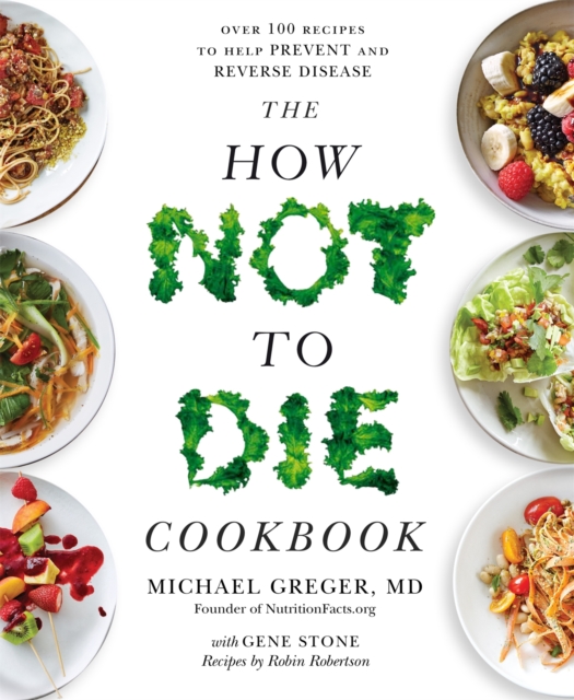 The How Not to Die Cookbook : Over 100 Recipes to Help Prevent and Reverse Disease, Paperback / softback Book