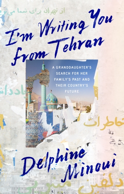 I'm Writing You from Tehran : A Granddaughter's Search for Her Family's Past and Their Country's Future, EPUB eBook