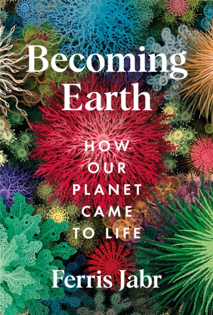 Becoming Earth : How Our Planet Came to Life, Hardback Book