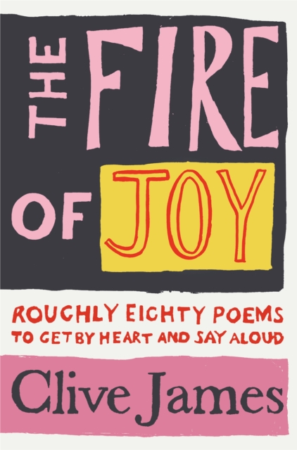 The Fire of Joy : Roughly 80 Poems to Get by Heart and Say Aloud, Paperback / softback Book