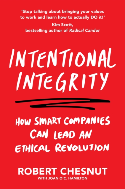Intentional Integrity : How Smart Companies Can Lead an Ethical Revolution – and Why That's Good for All of Us, Paperback / softback Book