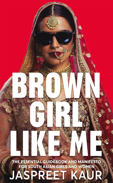 Brown Girl Like Me : The Essential Guidebook and Manifesto for South Asian Girls and Women, Hardback Book