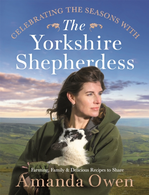 Celebrating the Seasons with the Yorkshire Shepherdess : Farming, Family and Delicious Recipes to Share, Hardback Book
