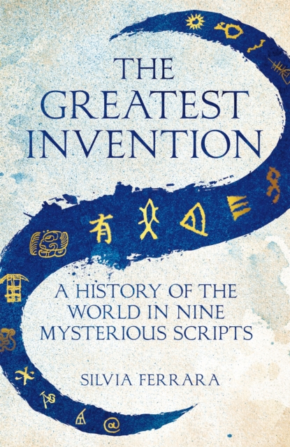The Greatest Invention : A History of the World in Nine Mysterious Scripts, Hardback Book