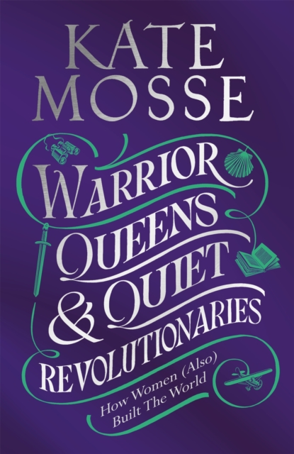 Warrior Queens & Quiet Revolutionaries : How Women (Also) Built the World, Hardback Book