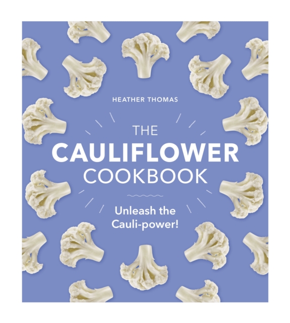 The Cauliflower Cookbook : Unleash the Cauli-power!, Hardback Book