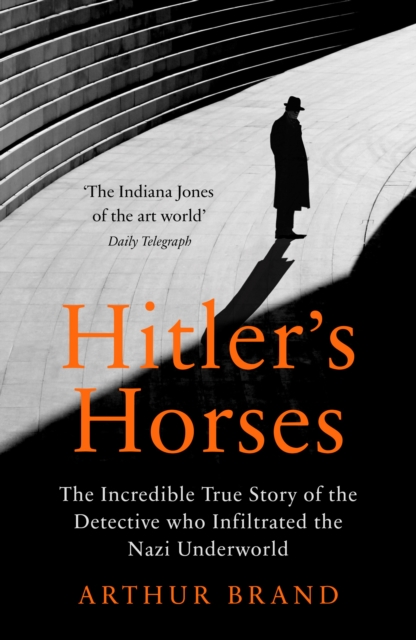 Hitler's Horses : The Incredible True Story of the Detective who Infiltrated the Nazi Underworld, Hardback Book