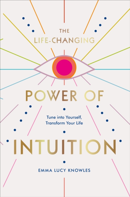 The Life-Changing Power of Intuition : Tune into Yourself, Transform Your Life, Hardback Book