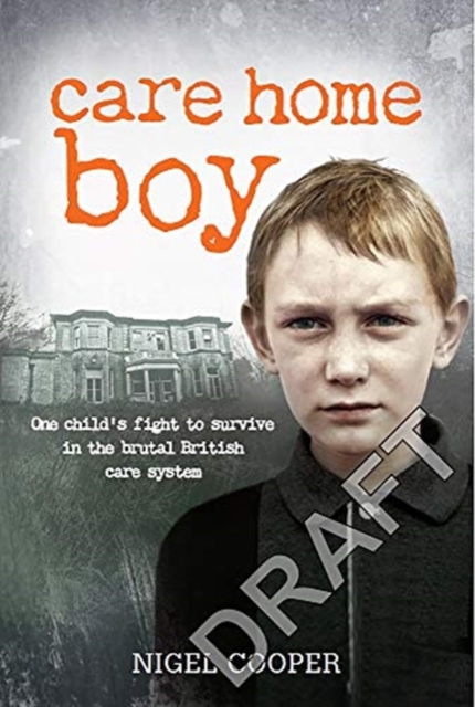 Care Home Boy : One Child's Fight to Survive in the Brutal British Care System, Paperback / softback Book