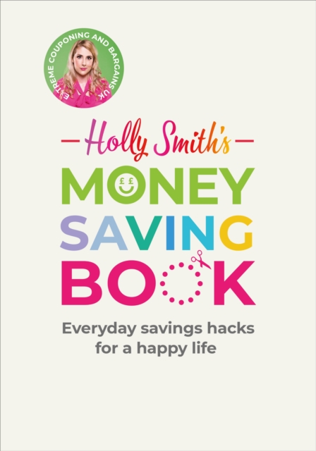 Holly Smith's Money Saving Book : Simple savings hacks for a happy life, Hardback Book