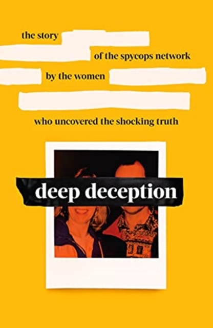 Deep Deception : The story of the spycop network, by the women who uncovered the shocking truth, Hardback Book