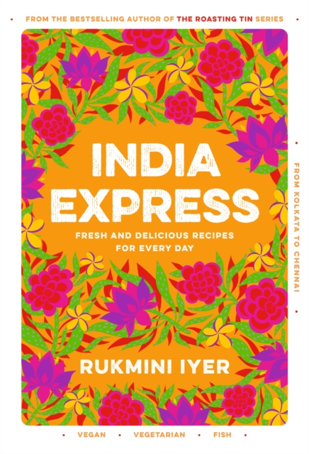 India Express : 75 Fresh and Delicious Vegan, Vegetarian and Pescatarian Recipes for Every Day, Hardback Book