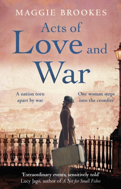 Acts of Love and War : A nation torn apart by war. One woman steps into the crossfire., Hardback Book