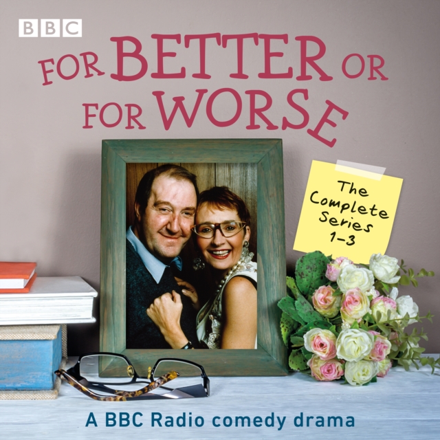 For Better Or For Worse: The Complete Series 1-3 : A BBC Radio comedy drama, eAudiobook MP3 eaudioBook