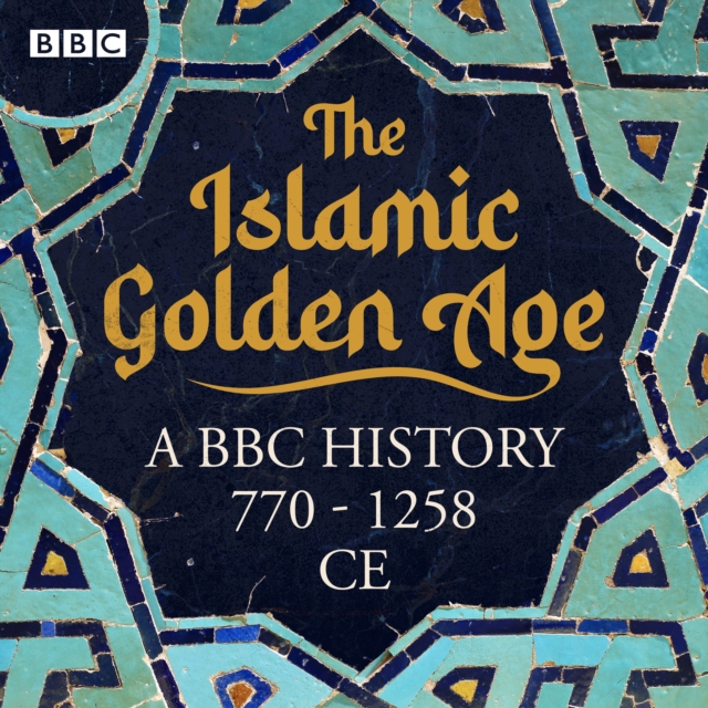 The Islamic Golden Age : A BBC history 770 - 1258 CE, eAudiobook MP3 eaudioBook