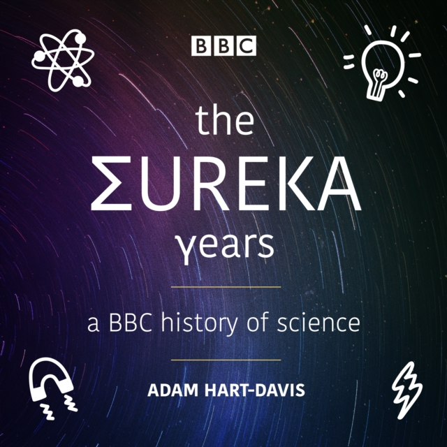 The Eureka Years : A BBC history of science, eAudiobook MP3 eaudioBook