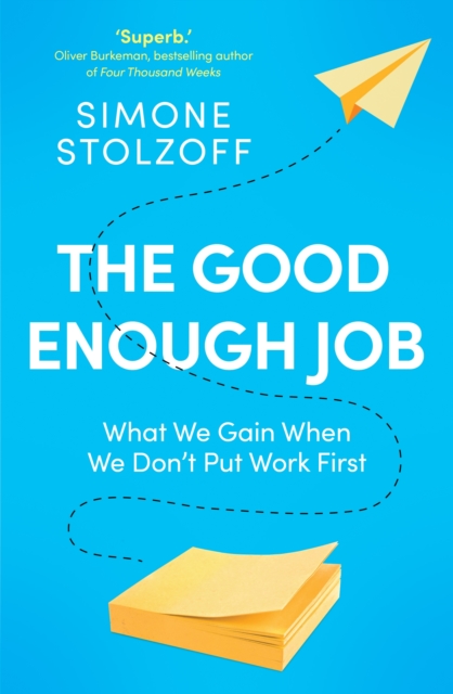 The Good Enough Job : What We Gain When We Don’t Put Work First, Paperback / softback Book