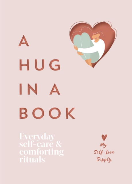 A Hug in a Book : Everyday Self-Care and Comforting Rituals, Hardback Book