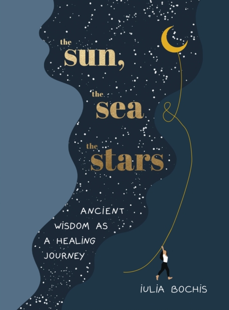 The Sun, the Sea and the Stars : Ancient wisdom as a healing journey, Hardback Book