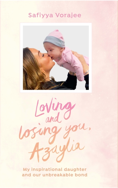 Loving and Losing You, Azaylia : My Inspirational Daughter and our Unbreakable Bond, Hardback Book