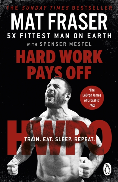 Hard Work Pays Off : Transform Your Body and Mind with CrossFit’s Five-Time Fittest Man on Earth, EPUB eBook