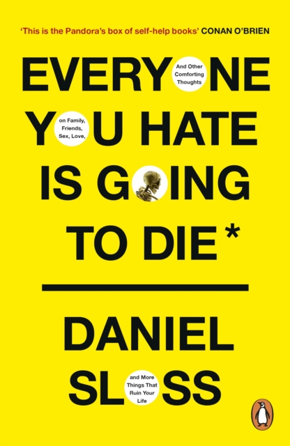Everyone You Hate is Going to Die : And Other Comforting Thoughts on Family, Friends, Sex, Love, and More Things That Ruin Your Life, Paperback / softback Book