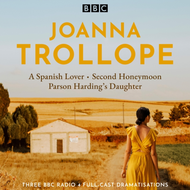 Joanna Trollope: Parson Harding's Daughter, A Spanish Lover, Second Honeymoon : Three BBC Radio 4 full-cast dramatisations, eAudiobook MP3 eaudioBook
