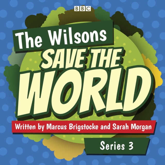 The Wilsons Save the World: Series 3 : The BBC Radio 4 comedy, eAudiobook MP3 eaudioBook