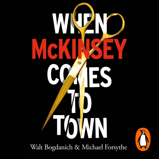 When McKinsey Comes to Town : The Hidden Influence of the World's Most Powerful Consulting Firm, eAudiobook MP3 eaudioBook