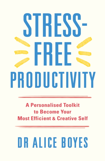 Stress-Free Productivity : A Personalised Toolkit to Become Your Most Efficient, Creative Self, EPUB eBook