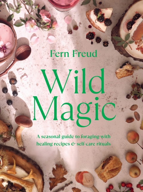 Wild Magic : A seasonal guide to foraging with healing recipes, Hardback Book