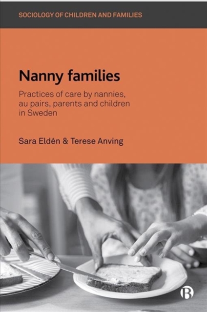 Nanny Families : Practices of Care by Nannies, Au Pairs, Parents and Children in Sweden, Paperback / softback Book