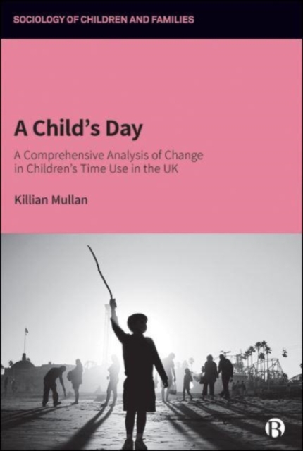 A Child's Day : A Comprehensive Analysis of Change in Children's Time Use in the UK, Paperback / softback Book