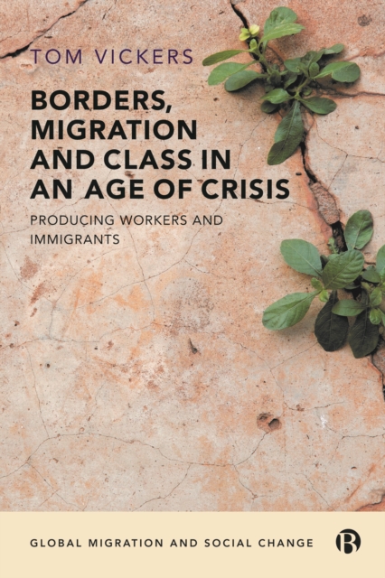 Borders, Migration and Class in an Age of Crisis : Producing Workers and Immigrants, PDF eBook