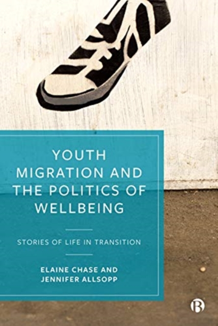 Youth Migration and the Politics of Wellbeing : Stories of Life in Transition, Paperback / softback Book