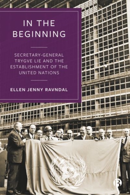 In the Beginning : Secretary-General Trygve Lie and the Establishment of the United Nations, Hardback Book