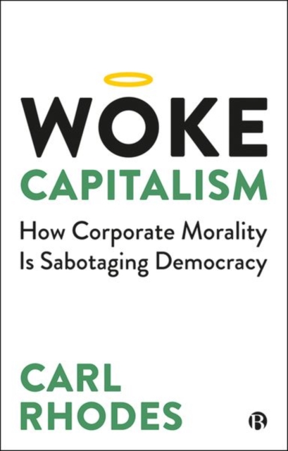 Woke Capitalism : How Corporate Morality is Sabotaging Democracy, Hardback Book