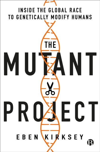 The Mutant Project : Inside the Global Race to Genetically Modify Humans, Paperback / softback Book