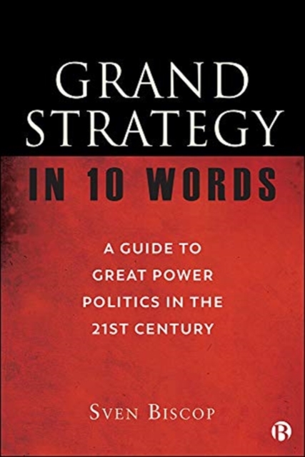 Grand Strategy in 10 Words : A Guide to Great Power Politics in the 21st Century, Paperback / softback Book