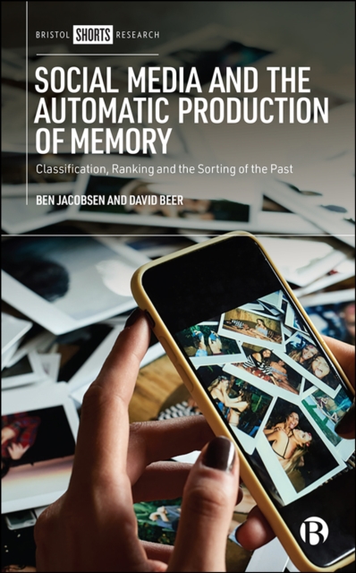 Social Media and the Automatic Production of Memory : Classification, Ranking and the Sorting of the Past, EPUB eBook