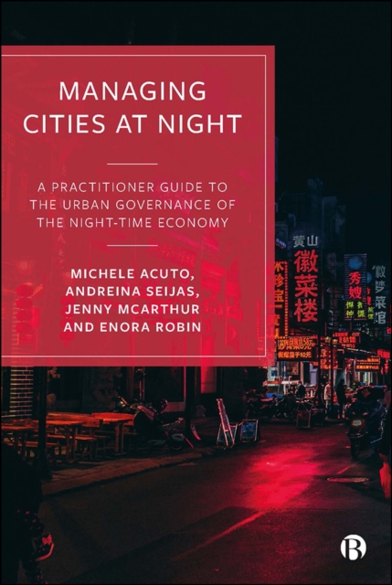 Managing Cities at Night : A Practitioner Guide to the Urban Governance of the Night-Time Economy, PDF eBook