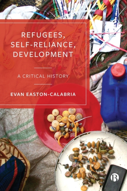 Refugees, Self-Reliance, Development : A Critical History, Paperback / softback Book