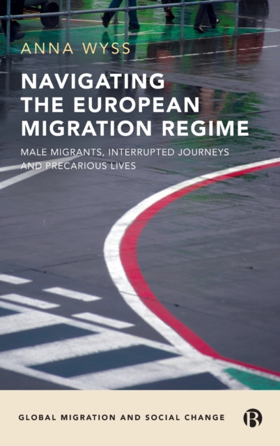 Navigating the European Migration Regime : Male Migrants, Interrupted Journeys and Precarious Lives, Hardback Book