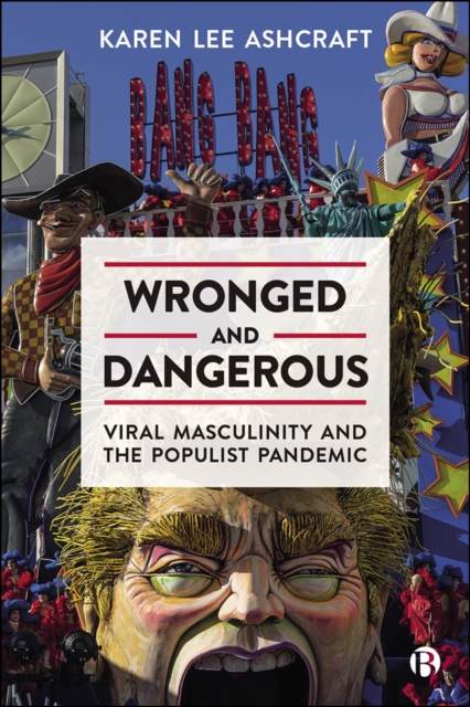 Wronged and Dangerous : Viral Masculinity and the Populist Pandemic, PDF eBook