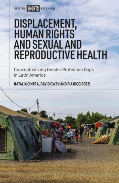 Displacement, Human Rights and Sexual and Reproductive Health : Conceptualizing Gender Protection Gaps in Latin America, Hardback Book