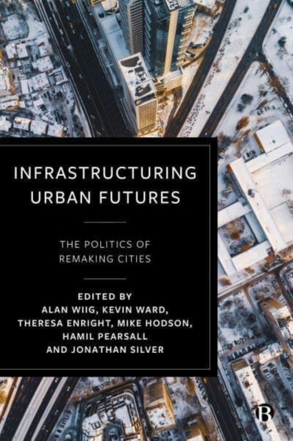Infrastructuring Urban Futures : The Politics of Remaking Cities, Paperback / softback Book