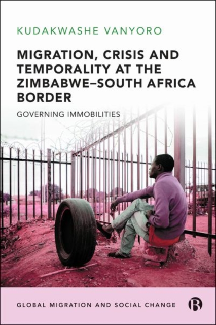 Migration, Crisis and Temporality at the Zimbabwe-South Africa Border : Governing Immobilities, Hardback Book